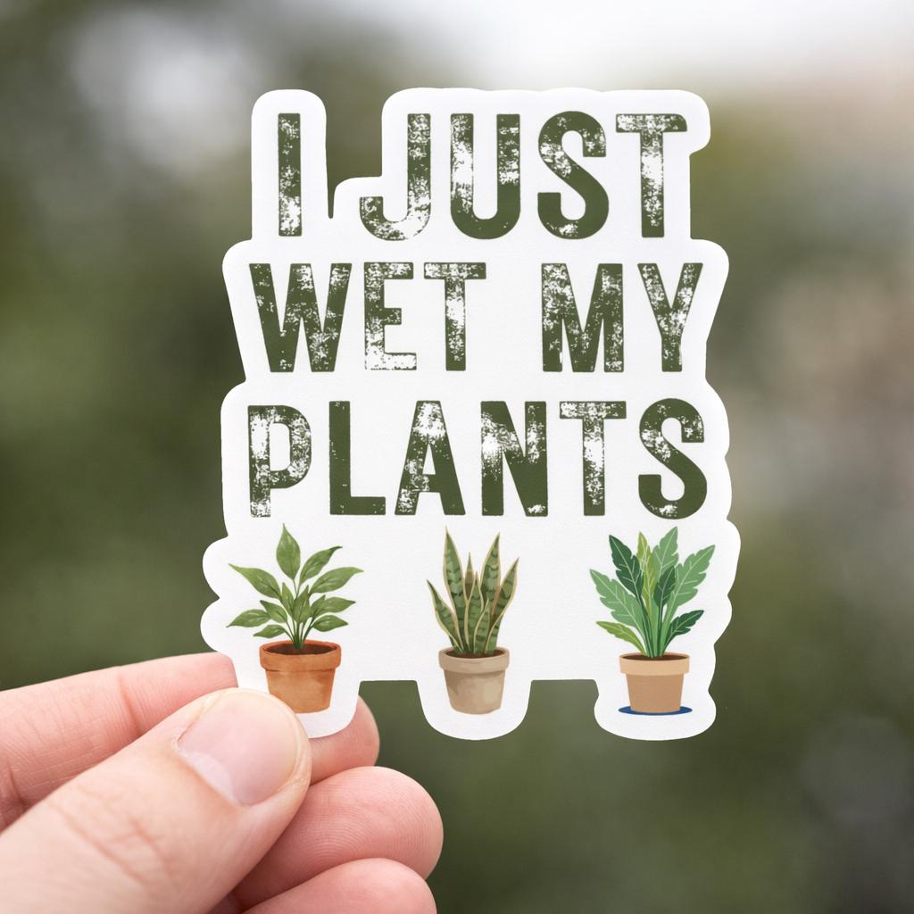 I Just Wet My Plants Vinyl Sticker