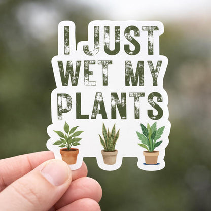 I Just Wet My Plants Vinyl Sticker