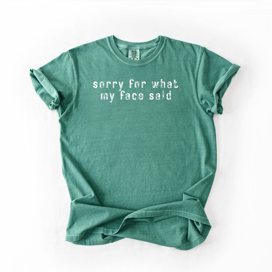 Sarcastic Graphic Tee | Sorry For What My Face Said, Comfort Colors Shirt