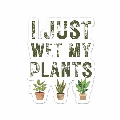 I Just Wet My Plants Vinyl Sticker