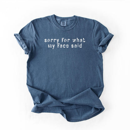 Sarcastic Graphic Tee | Sorry For What My Face Said, Comfort Colors Shirt
